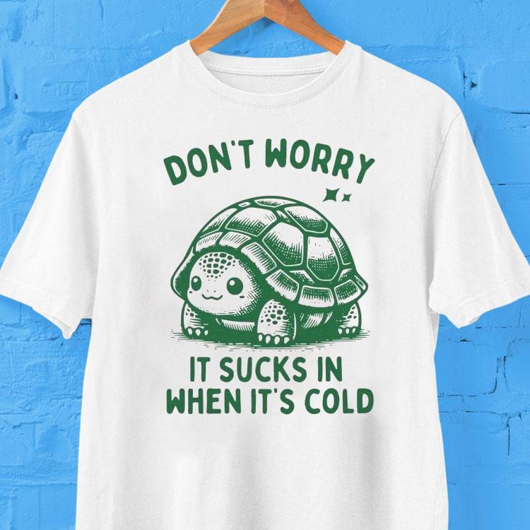 Don't Worry It Sucks In When Its Cold Turtle Shirt 2 Don T Worry It Sucks In When Its Cold Turtle Tshirt