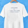 Drama Is Part Of The Process Shirt