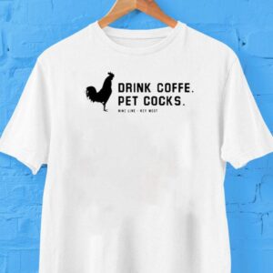 Drink Coffee Pet Cocks Wine Line Key West Shirt
