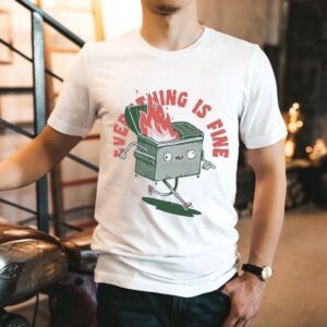 Everything If Fine Even This Dumpster Fire Shirt