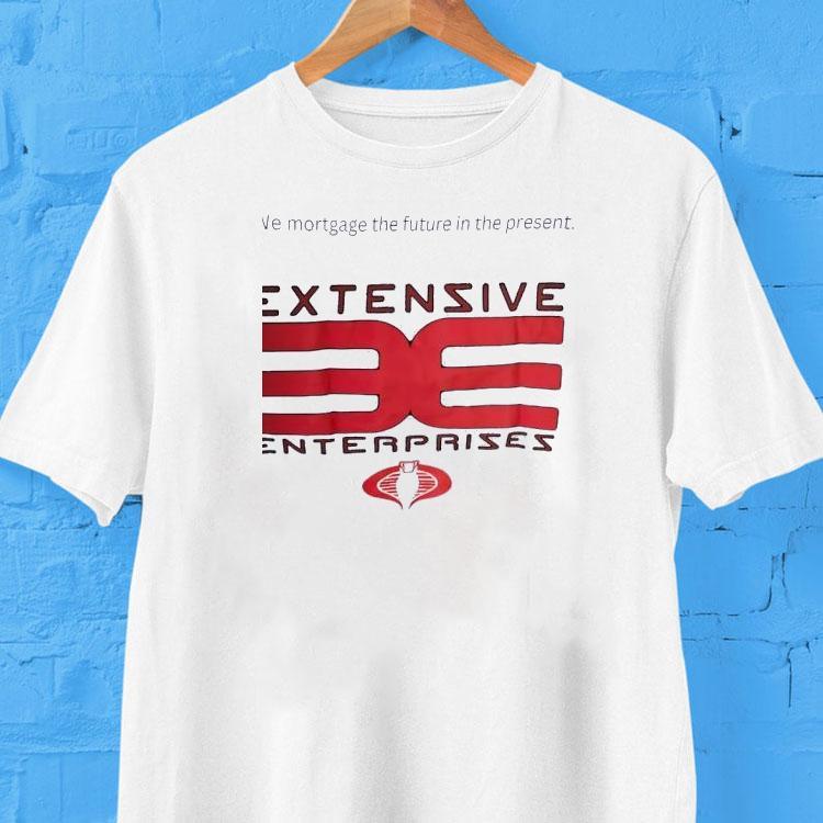 Extensive Enterprises We Mortgage The Future In The Present Shirt 2 Extensive Enterprises We Mortgage The Future In The Presen Tshirt