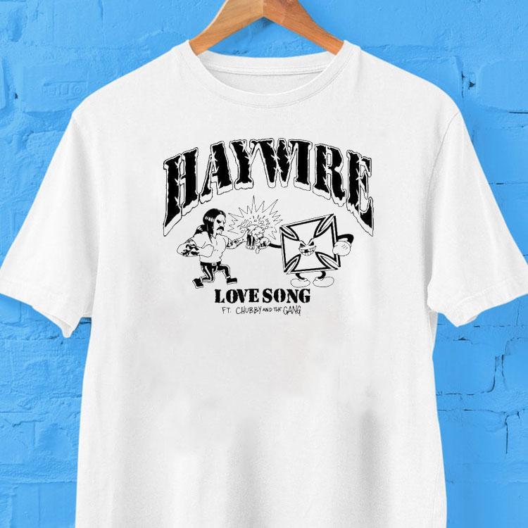Haywire Love Song Ft. Chubby And The Gang Shirt 2 Haywire Love Song Ft Chubby And The Gang Tshirt