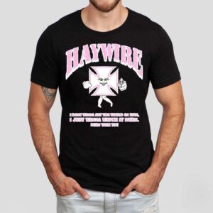 Haywire X Shawty Seven Iron Christina I Don’t Wanna Set The World On Fire I Just Wanna Watch It Urn Burn With You Shirt