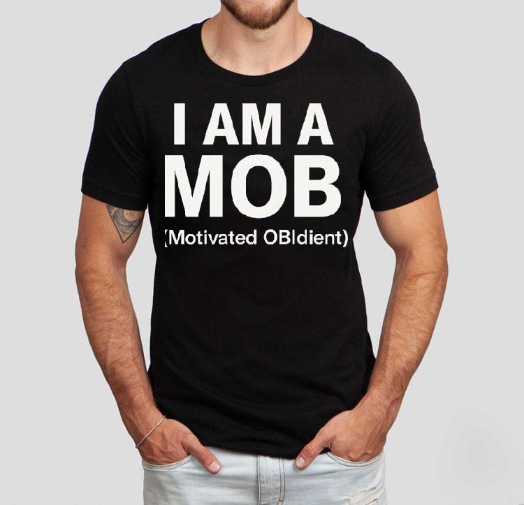 I Am A Mob Motivated Obedient Shirt 4 I Am A Mob Motivated Obedien Tshirt