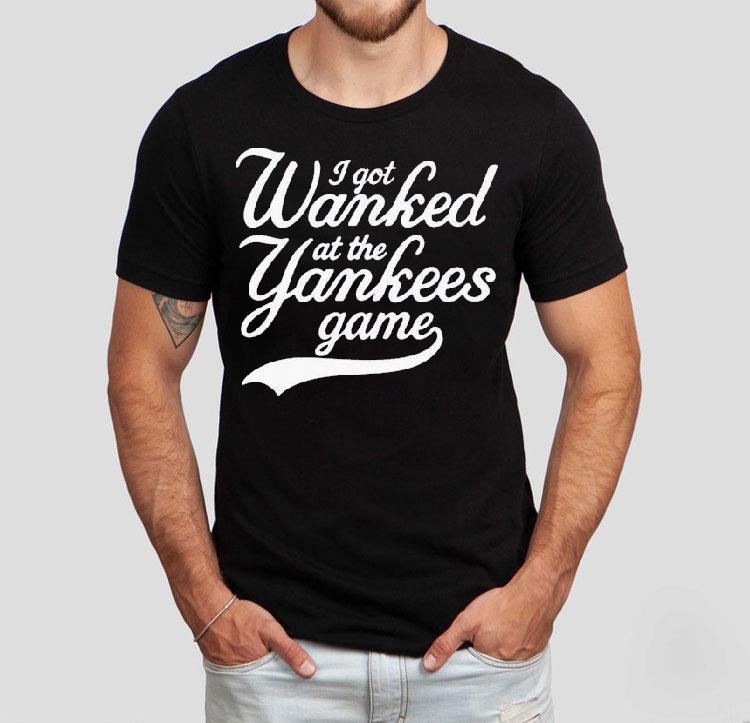 I Got Wanked At The New York Yankees Game Shirt 4 I Got Wanked At The New York Yankees Game Tshirt