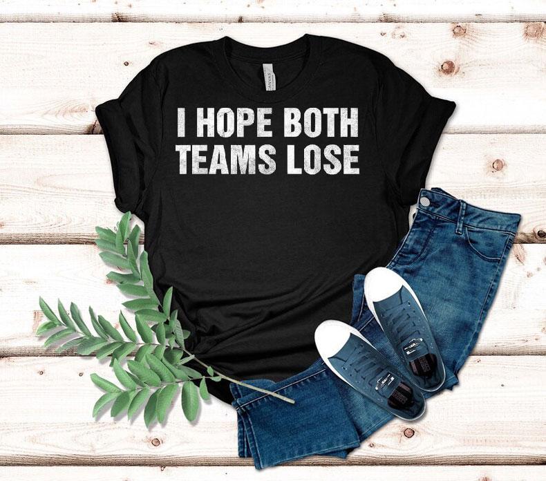 I Hope Both Teams Lose Shirt 4 I Hope Both Teams Lose Tshirt