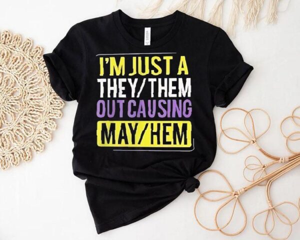 I’m Just A They Or Them Out Causing Mayhem Shirt