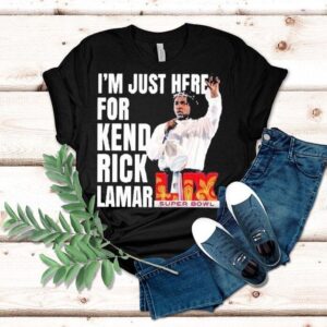 I’m Just Here For Kendrick Lamar Super Bowl Lix 2025 Halftime Show Shirt