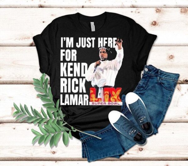 I’m Just Here For Kendrick Lamar Super Bowl Lix 2025 Halftime Show Shirt