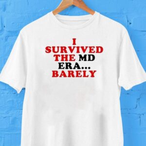 I Survived The Md Era Barely Tshirt