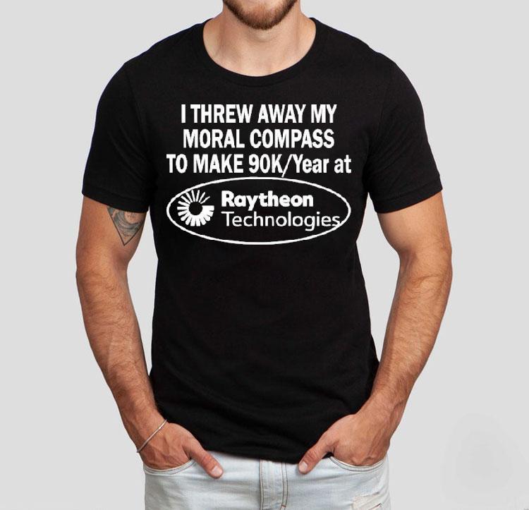 I Threw Away My Moral Compass To Make 90 Raytheon Technologies Shirt 4 I Threw Away My Moral Compass To Make Raytheon Technologies Tshirt