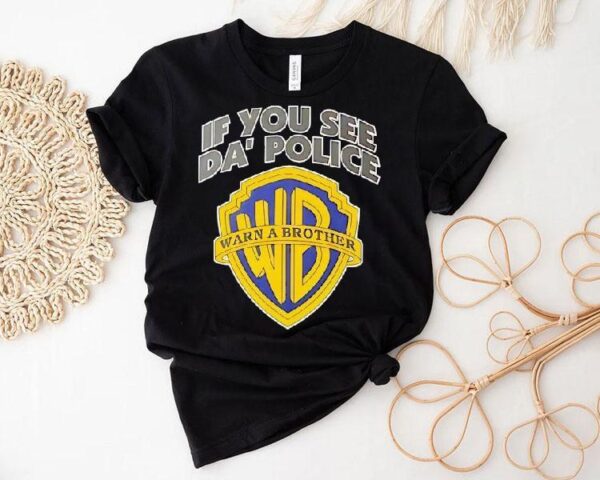 If You See Da’ Police Wb Warn A Brother Logo Shirt