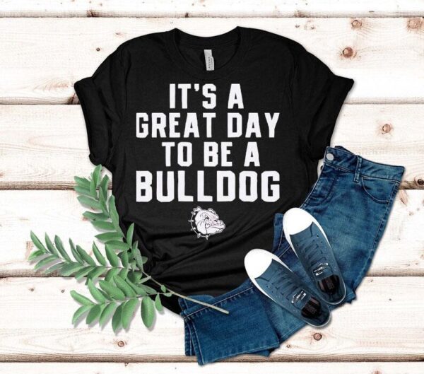 It’s A Great Day To Be A Bulldog Shirt