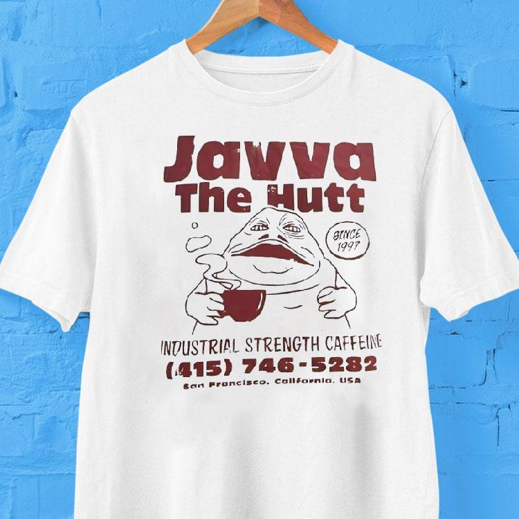 Javva The Hutt Industrial Strength Caffeine San Francisco California Usa Since 1997 Shirt 2 Javva The Hutt Industrial Strength Caffeine San Francisco California Usa Since Tshirt