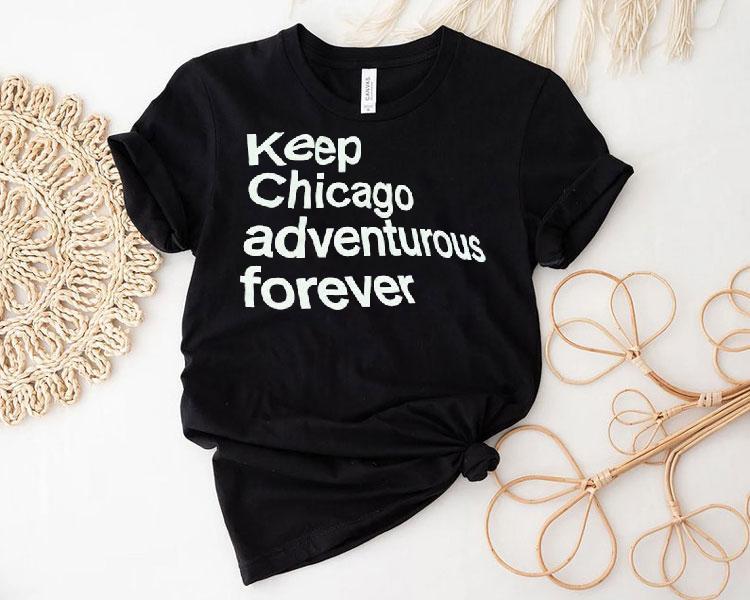 Keep Chicago Adventurous Forever Shirt 4 Keep Chicago Adventurous Forever Tshirt