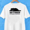 Lazy Cat So Tired Of Human Nonsense Shirt