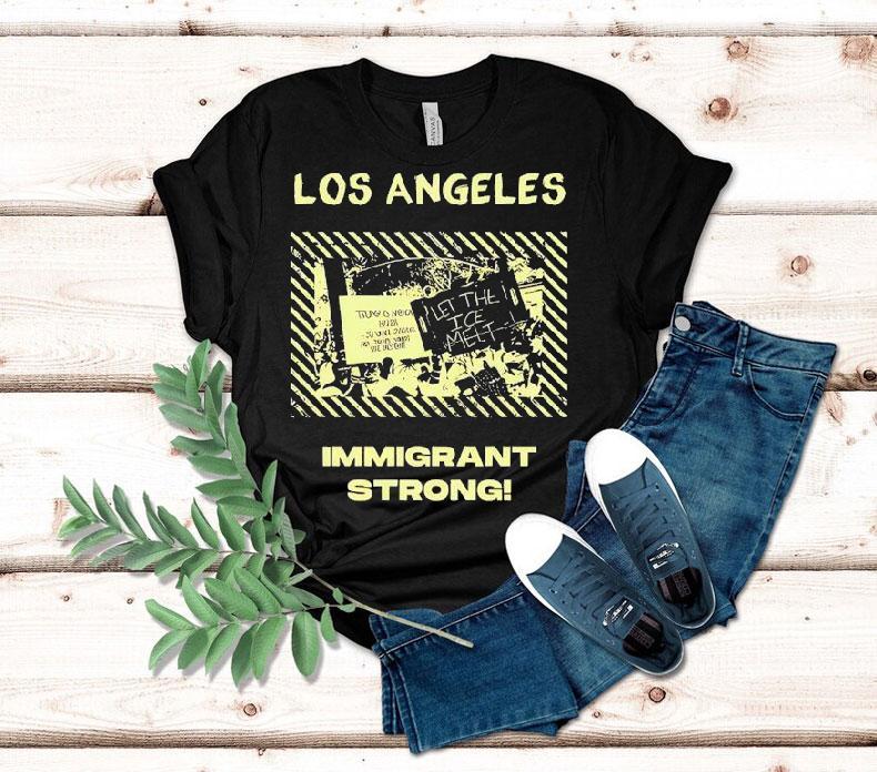 Los Angeles Immigrant Strong Let The Ice Melt Shirt 4 Los Angeles Immigrant Strong Let The Ice Mel Tshirt