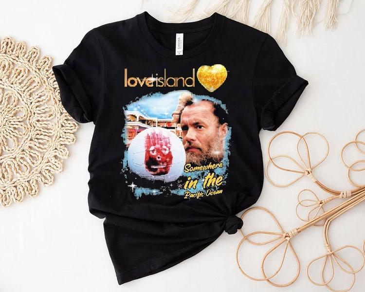 Love Island Somewhere In The Pacific Ocean Shirt 4 Love Island Somewhere In The Pacific Ocean Tshirt
