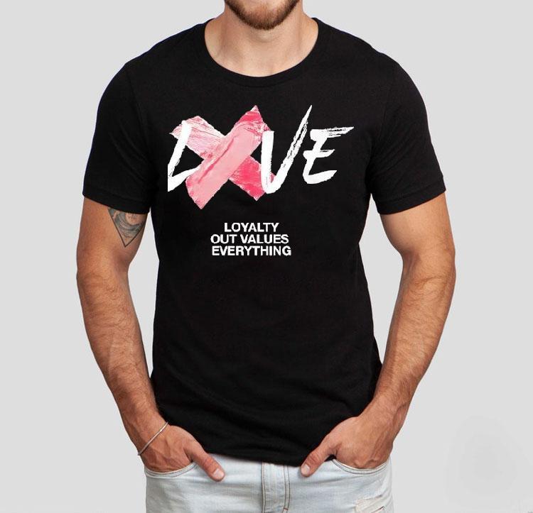 Love Loyalty Out Values Everything Shirt 4 Love Loyalty Out Values Everything Tshirt