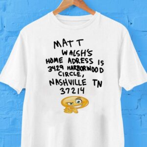 Matt Walsh’s Home Address Is 3429 Harborwood Circle Nashville Tn 37214 Shirt