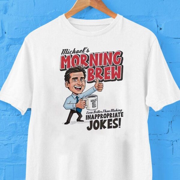 Michael’s Morning Brew Even Better Than Making Inappropriate Jokes Shirt