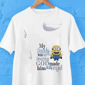 Minion My Daddy Was Amazing Godmade Him An Angel Shirt