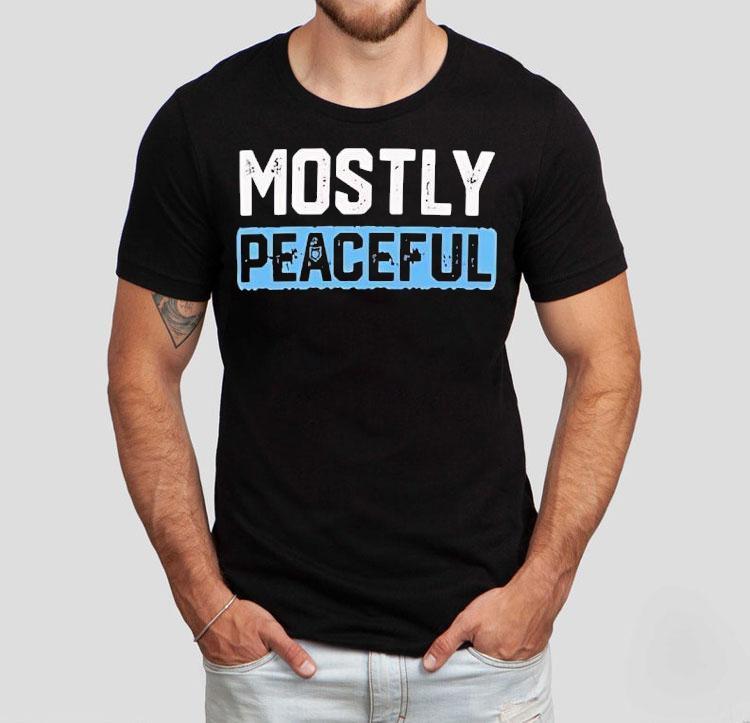Mostly Peaceful Shirt 4 Mostly Peaceful Tshirt