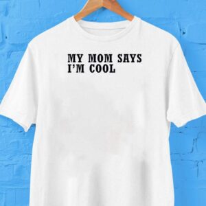 My Mom Says I’m Cool Shirt