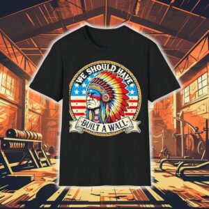Native American We Should Have Built A Wall Shirt