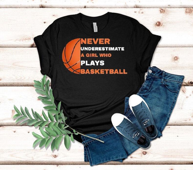 Never Underestimate A Girl Who Plays Basketball Shirt 4 Never Underestimate A Girl Who Plays Basketball Tshirt
