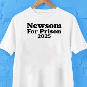 Newsom For Prison 2025 Shirt
