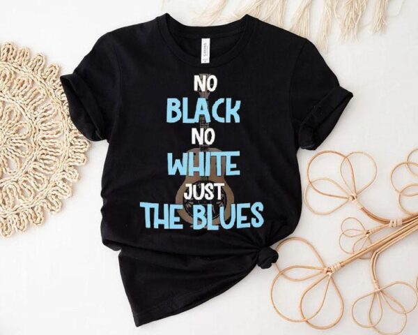 No Black No White Just The Blues Shirt