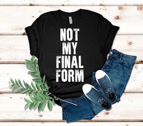 Not My Final Form Shirt