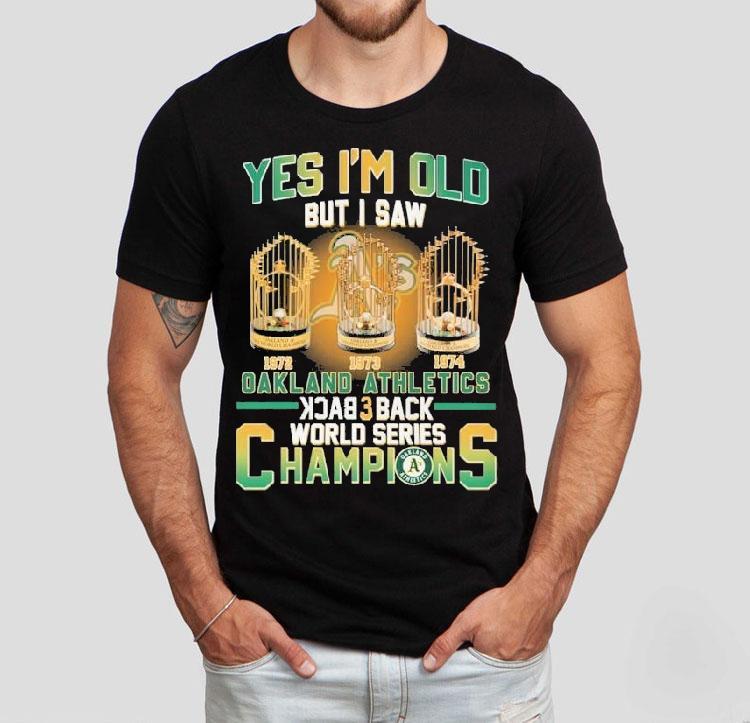 Oakland Athletics Yes I'm Do But I Saw Back 3 Back World Series Champions 1972 1973 1974 Trophy Shirt 4 Oakland Athletics Yes I M Do But I Saw Back Back World Series Champions Trophy Tshirt