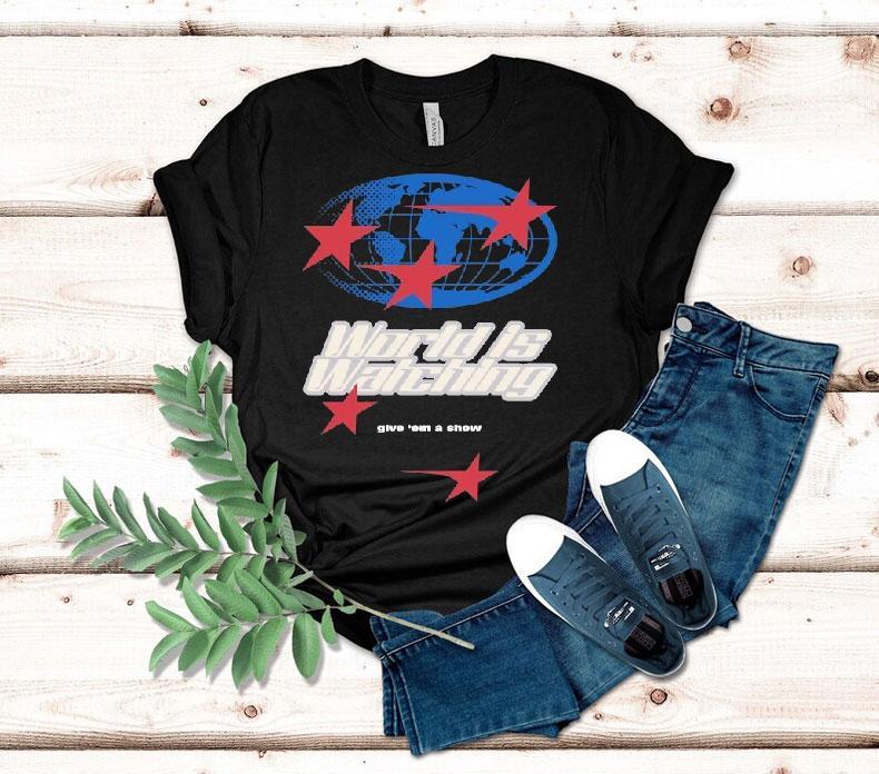 Outrank World Is Watching Give ‘em A Show Shirt 4 Outrank World Is Watching Give Em A Show Tshirt