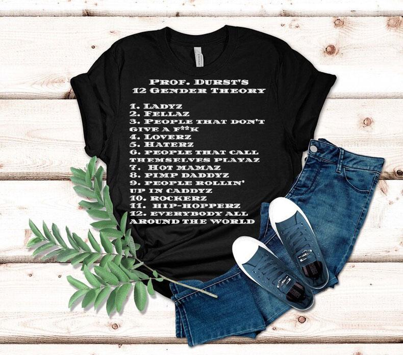 Prof Durst's 12 Gender Theory Ladyz Everybody All Around The World Shirt 4 Prof Durst S Gender Theory Ladyz Everybody All Around The World Tshirt