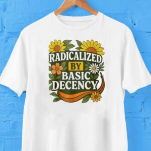 Radicalized By Basic Decency Flower Shirt
