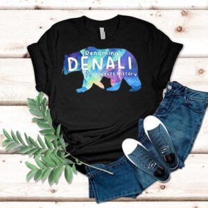 Renaming Denali Disrespect History Denali Stands Tall No To Renaming Tshirt