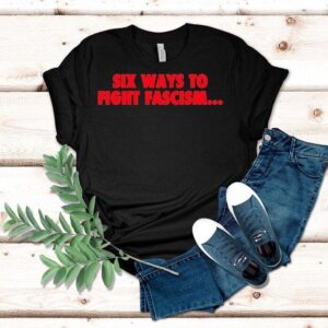 Six Ways To Fight Fascism Shirt