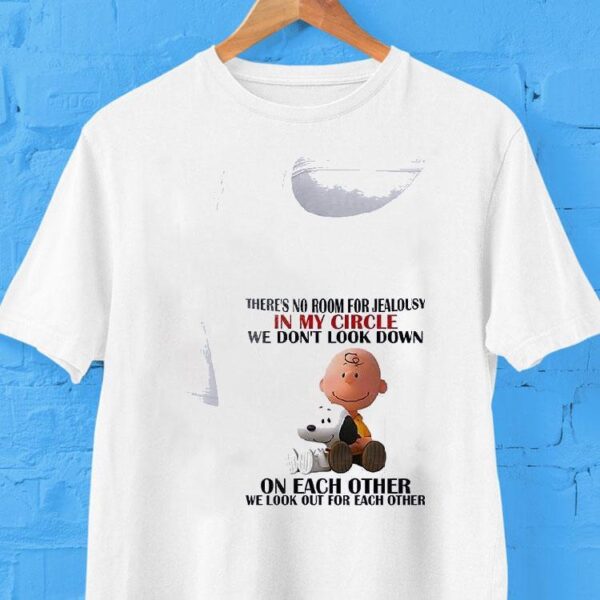 Snoopy There’s No Room For Jealousy In My Circle We Dont Look Down On Each Other We Look Out For Each Other Shirt