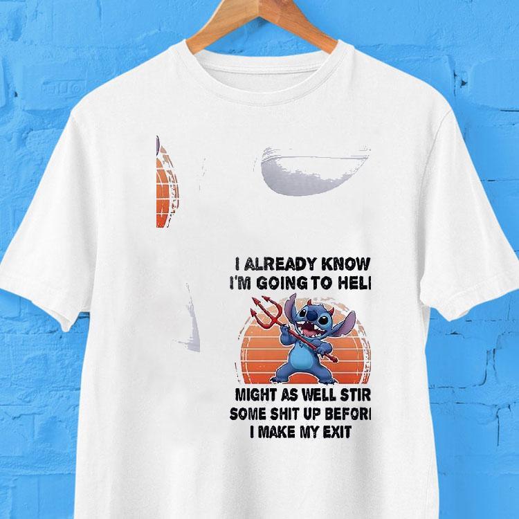 Stitch I Already Know I'm Going To Hell Might As Well Stir Some Shit Up Before I Make My Exit Shirt 2 Stitch I Already Know I M Going To Hell Might As Well Stir Some Shit Up Before I Make My Exi Tshirt
