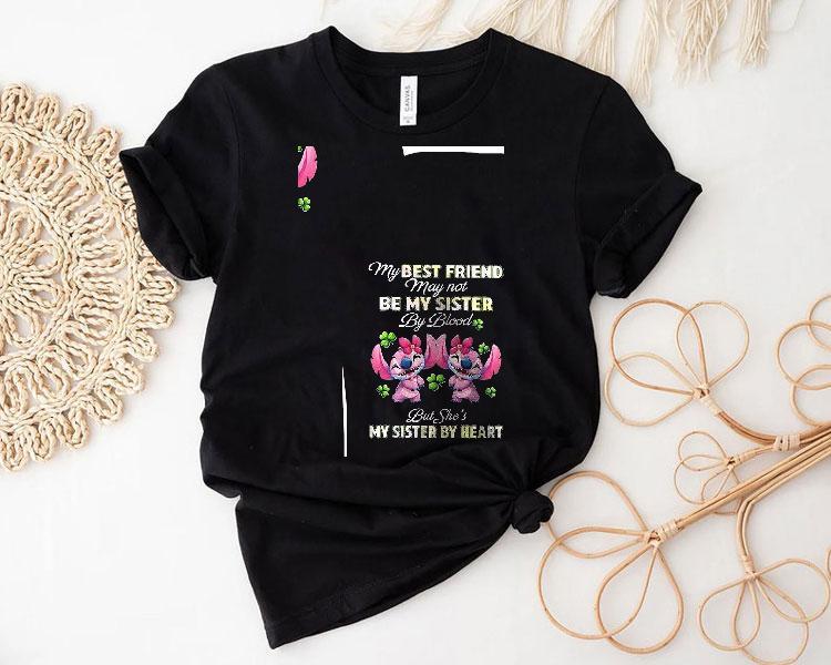 Stitch My Best Friend May Not Be My Sister By Blood But She's My Sister By Heart Shirt 4 Stitch My Best Friend May Not Be My Sister By Blood But She S My Sister By Hear Tshirt