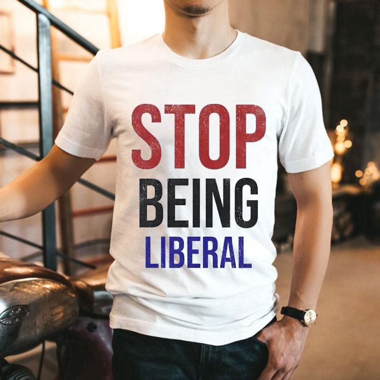 Stop Being Liberal Shirt 2 Stop Being Liberal Tshirt
