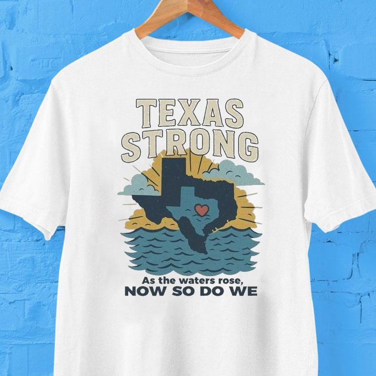 Texas Strong As The Waters Rose Now So Do We Flood Relief Shirt 2 Texas Strong As The Waters Rose Now So Do We Flood Relief Tshirt