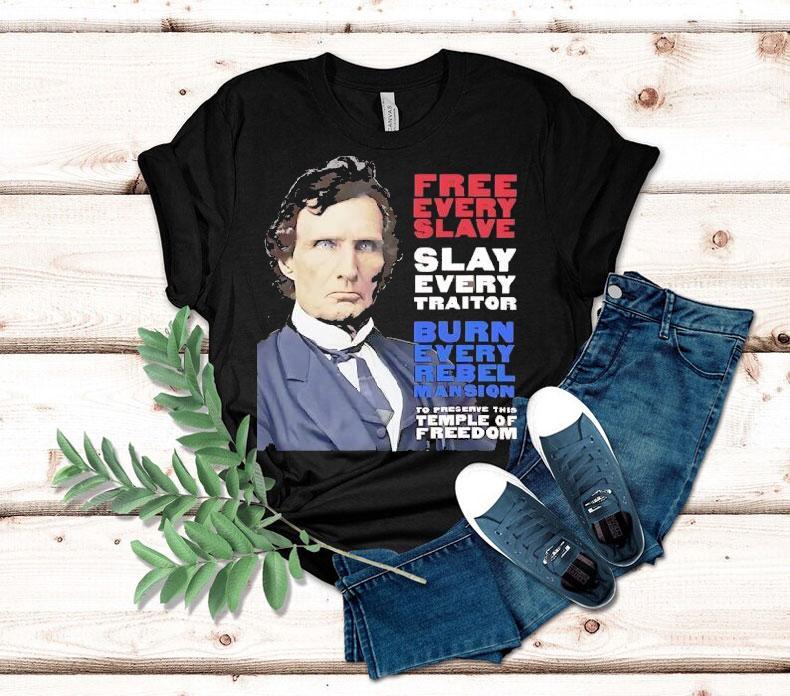 Thaddeus Stevens Free Every Slave Slay Every Traitor Burn Every Rebel Mansion Shirt 4 Thaddeus Stevens Free Every Slave Slay Every Traitor Burn Every Rebel Mansion Tshirt