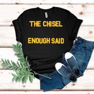 The Chisel Enough Said Shirt