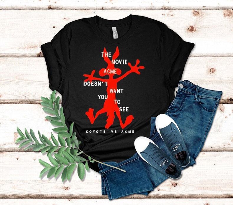 The Movie Acme Doesn't Want You To See Coyote Vs Acme Shirt 4 The Movie Acme Doesn T Want You To See Coyote Vs Acme Tshirt