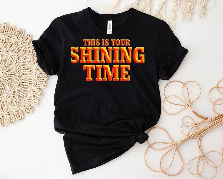 This Is Your Shining Time Shirt 4 This Is Your Shining Time Tshirt