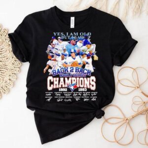 Toronto Blue Jays Yes I Am Old But I Saw Back 2 Back World Series Champion 1992 1993 Signatures Shirt