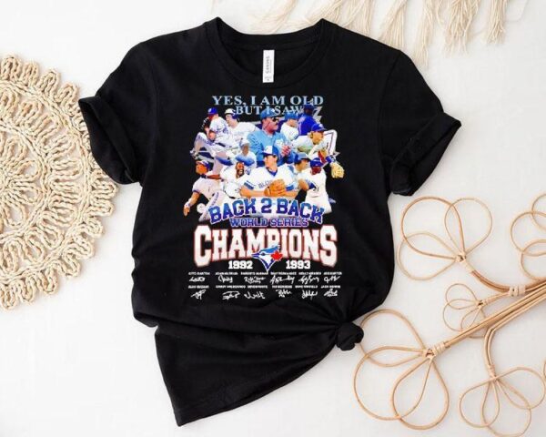 Toronto Blue Jays Yes I Am Old But I Saw Back 2 Back World Series Champion 1992 1993 Signatures Shirt